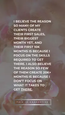 Story: I believe the reason so many of my clients create their first 10K months is because I focus on the skills required